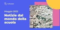 notizie-ed-eventi-sul-mondo-dell-istruzione-q2-2022-maggio
